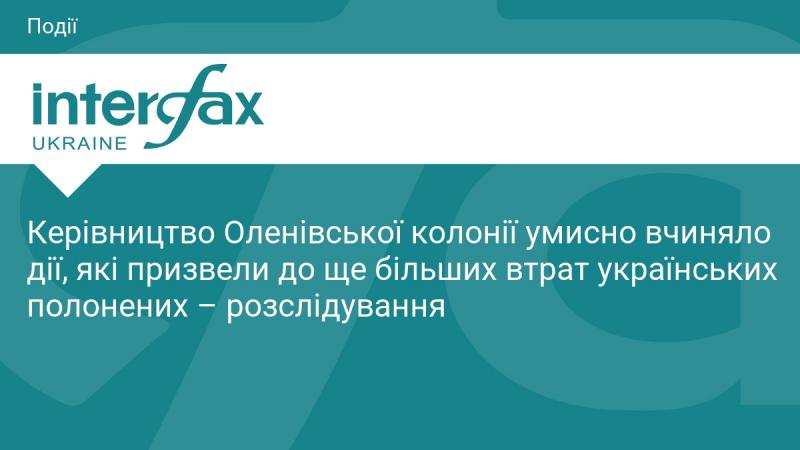 Керівництво Оленівської виправної установи свідомо здійснювало дії, що спричинили ще більші втрати серед українських військовополонених, свідчить розслідування.