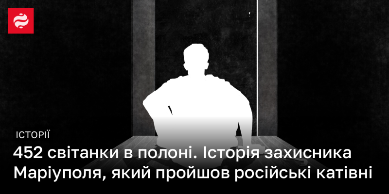 452 світанки в неволі. Історія героя Маріуполя, який пережив російські тортури.