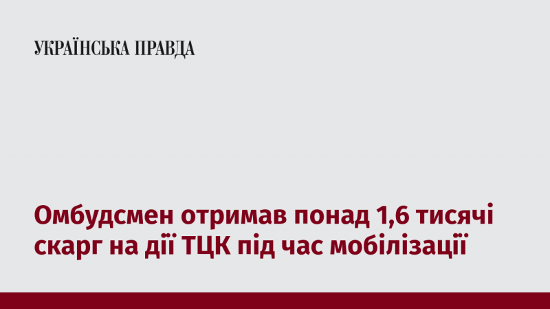 Омбудсмен отримав більше ніж 1,6 тисячі звернень щодо діяльності територіальних центрів комплектування під час мобілізаційних процесів.