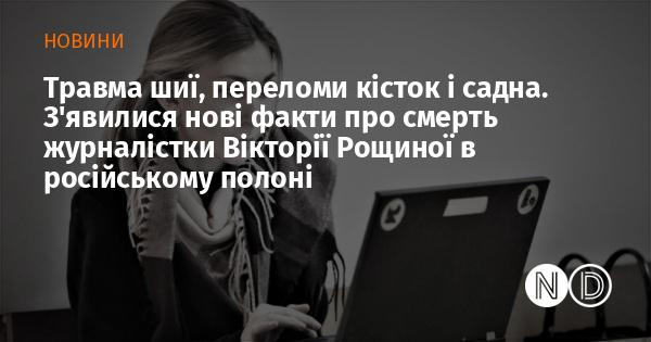Травми шиї, переломи кісток та садна. Нові деталі щодо загибелі журналістки Вікторії Рощиної в російському ув'язненні стали відомі.